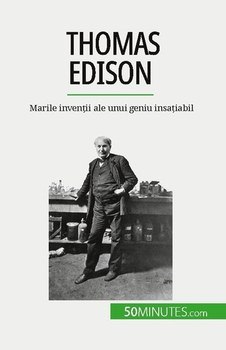 Thomas Edison. Marile invenții ale unui geniu insațiabil