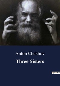 Anton Chekhov - Three Sisters.