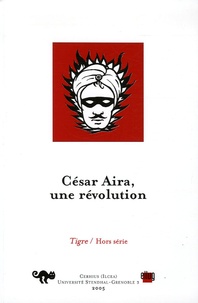 Julio Premat et Graciela Villanueva - Tigre N° Hors série, 2005 : César Aira, une révolution - Edition bilingue français-espagnol.