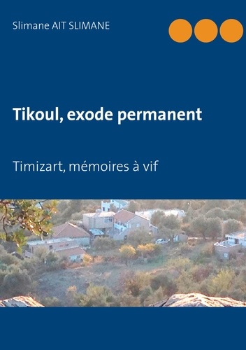 Tikoul, exode permanent. Timizart, mémoires à vif