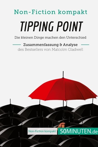 Non-Fiction kompakt  Tipping Point. Zusammenfassung & Analyse des Bestsellers von Malcolm Gladwell. Die kleinen Dinge machen den Unterschied