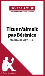 Nathalie Azoulai et Danny Dejonghe - Titus n'aimait pas Bérénice - Résumé complet et analyse détaillée de l'oeuvre.