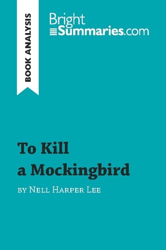 BrightSummaries.com  To Kill a Mockingbird by Nell Harper Lee (Book Analysis). Detailed Summary, Analysis and Reading Guide