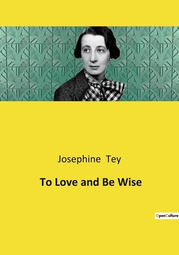 Josephine Tey - To Love and Be Wise.