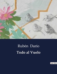 Rubén Darío - Littérature d'Espagne du Siècle d'or à aujourd'hui  : Todo al Vuelo - ..