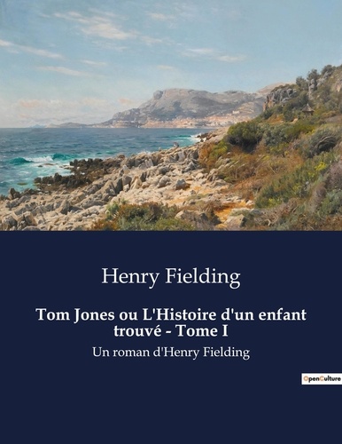 Henry Fielding - Tom Jones ou L'Histoire d'un enfant trouvé - Tome I - Un roman d'Henry Fielding.