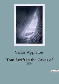 Victor Appleton - Tom Swift in the Caves of Ice.