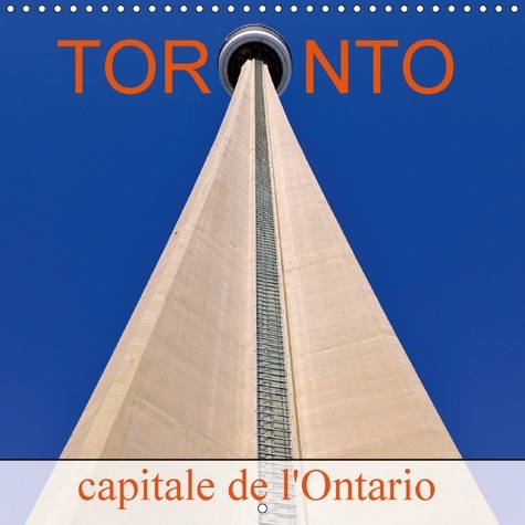 Toronto capitale de l'Ontario. Un petit New-York au Canada. Calendrier mural  Edition 2017