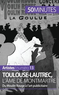 Thibaut Wauthion - Toulouse-Lautrec, l'âme de Montmartre - Du Moulin Rouge à l'art publicitaire.