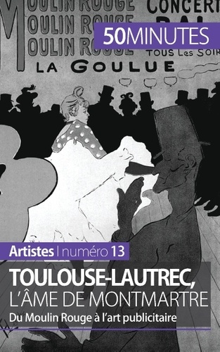 Toulouse-Lautrec, l'âme de Montmartre. Du Moulin Rouge à l'art publicitaire