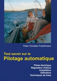 Peter Christian Förthmann - Tout savoir sur le Pilotage automatique - Pilote électrique, Régulateur d'allure, Installation, Utilisation, Techniques de base.