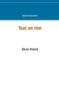 Adrien Grossrieder - Tout un rien - (Vaine Poésie).