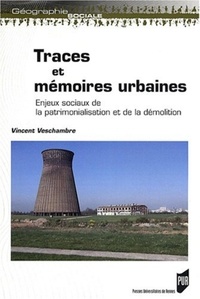 Vincent Veschambre - Traces et mémoires urbaines - Enjeux sociaux de la patrimonialisation et de la démolition.