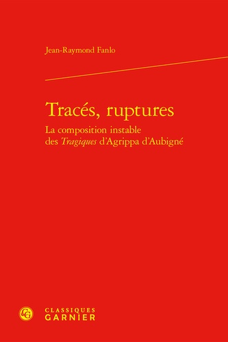 Tracés, ruptures la composition instable des tragiques d'Agrippa d'Aubigné