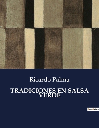 Ricardo Palma - Littérature d'Espagne du Siècle d'or à aujourd'hui  : Tradiciones en salsa verde - ..