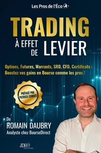 Romain Daubry - Trading à effet de levier - Options, Futures, Warrants, SRD, CFD, Certificats : Boostez vos gains en bourse comme les pros !.