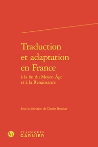  Classiques Garnier - Traduction et adaptation en France à la fin du Moyen age et à la Renaissance.
