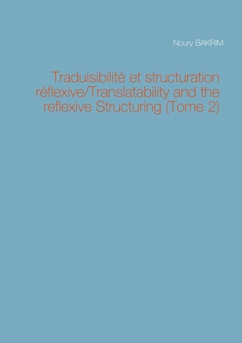 Noury Bakrim - Traduisibilité et structuration réflexive - Tome 2.