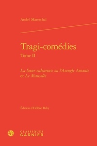 André Mareschal - Tragi-comédies - Tome 2, La Soeur valeureuse ou l'Aveugle Amante et Le Mausolée.
