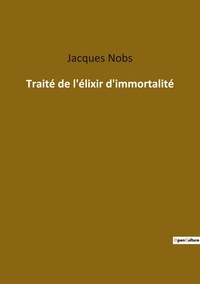 Jacques Nobs - Traité de l'élixir d'immortalité.