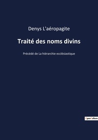  Denys l'Aréopagite - Traité des noms divins - Précédé de La hiérarchie ecclésiastique.