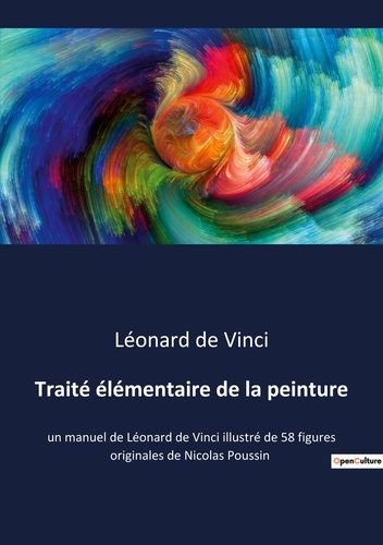 Traité élémentaire de la peinture. un manuel de Léonard de Vinci illustré de 58 figures originales de Nicolas Poussin