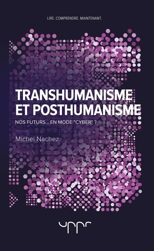 Transhumanisme et posthumanisme. Nos futurs... en mode "cyber" ?