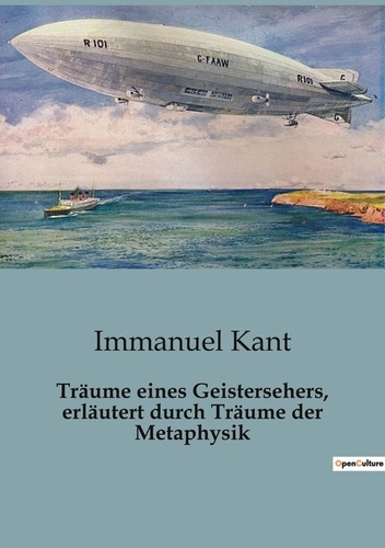 Immanuel Kant - Träume eines Geistersehers, erläutert durch Träume der Metaphysik.