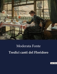 Moderata Fonte - Classici della Letteratura Italiana 5556  : Tredici canti del Floridoro.