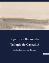 Edgar Rice Burroughs - Littérature d'Espagne du Siècle d'or à aujourd'hui  : Trilogía de Caspak 3 - Desde el Abismo del Tiempo.