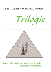 Luc J. Griffet - Trilogie - Trois clés majeures sur la voie de la conscience unitaire.