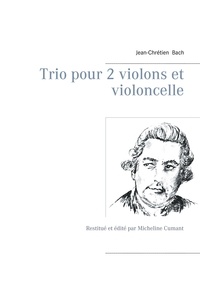 Jean-Chrétien Bach - Trio pour 2 violons et violoncelle - Restitué et édité par Micheline Cumant.
