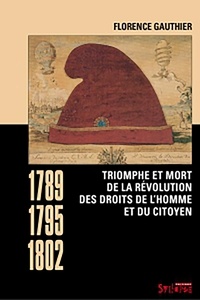 Florence Gauthier - Triomphe et mort de la révolution des droits de l'homme et du citoyen - 1789-1795-1802.