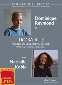 Dominique Reymond et Nathalie Koble - Trobairitz - Femmes de cour, dames de coeur. Poèmes de femmes troubadours. 1 CD audio MP3