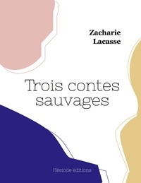 Zacharie Lacasse - Trois contes sauvages.