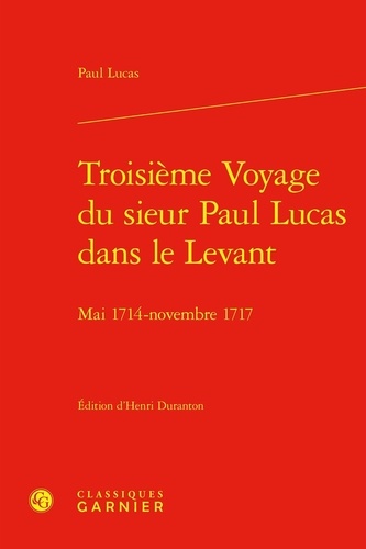 Troisième voyage du sieur Paul Lucas dans le levant. Mai 1714 - novembre 1717