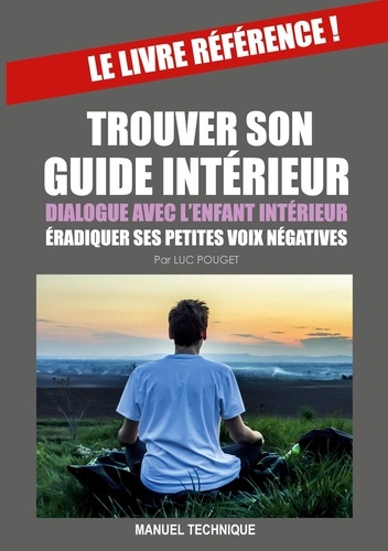 Luc Pouget - Trouver son guide intérieur - Dialogue avec l'enfant intérieur & éradiquer ses petites voix négatives.
