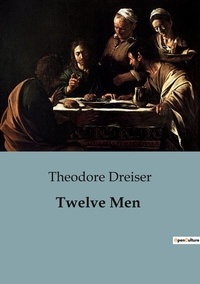 Theodore Dreiser - Twelve Men.
