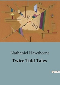 Nathaniel Hawthorne - Twice Told Tales.