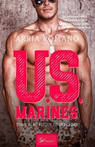 Arria Romano - U.S. Marines - Tome 5, Au risque de se perdre.