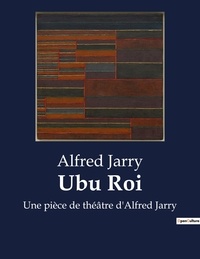 Alfred Jarry - Ubu Roi - Une pièce de théâtre d'Alfred Jarry.