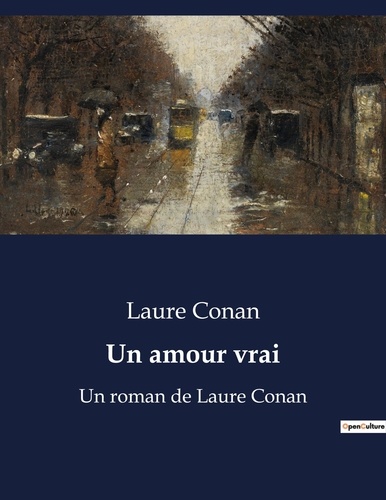 Laure Conan - Un amour vrai - Un roman de Laure Conan.