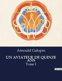 Arnould Galopin - Les classiques de la littérature  : Un aviateur de quinze ans - Tome I.
