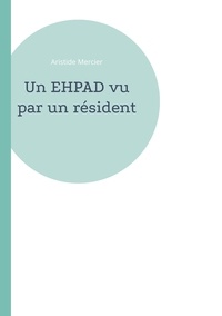 Aristide Mercier - Un EHPAD vu par un résident.