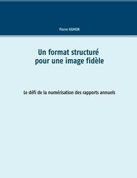 Pierre Hamon - Un format structuré pour l'image fidèle - Le défi de la numérisation des rapports annuels.