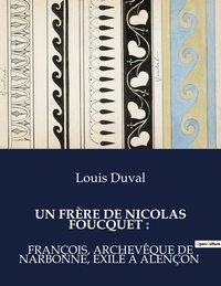 Louis Duval - Un frère de Nicolas Foucquet : François, archevêque de Narbonne, exilé à Alençon.