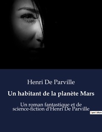 Henri De Parville - Un habitant de la planète Mars - Un roman fantastique et de science-fiction d'Henri De Parville.