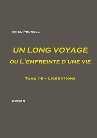 Ariel Prunell - Un long voyage ou l'empreinte d'une vie Tome 16 : Libérations.