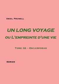 Ariel Prunell - Un long voyage ou l'empreinte d'une vie Tome 32 : Escampobar.