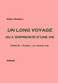 Ariel Prunell - Un long voyage ou l'empreinte d'une vie Tome 8 : Paris : La vraie vie.